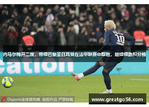 内马尔梅开二度，带领巴黎圣日耳曼在法甲联赛中取胜，继续领跑积分榜