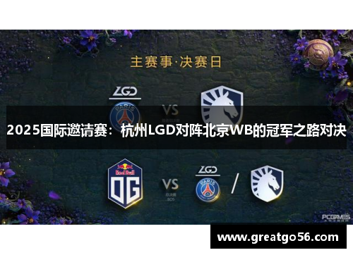 2025国际邀请赛：杭州LGD对阵北京WB的冠军之路对决
